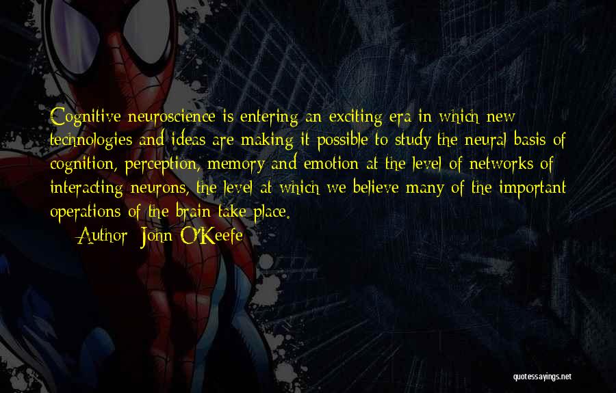 John O'Keefe Quotes: Cognitive Neuroscience Is Entering An Exciting Era In Which New Technologies And Ideas Are Making It Possible To Study The