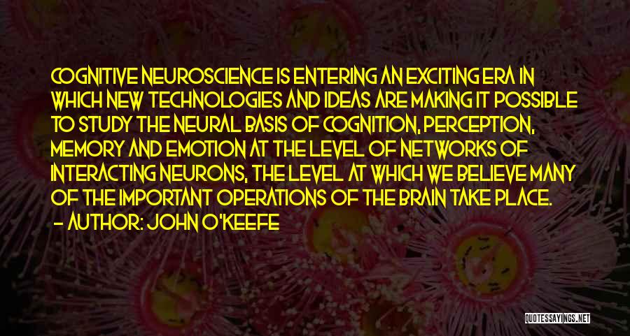 John O'Keefe Quotes: Cognitive Neuroscience Is Entering An Exciting Era In Which New Technologies And Ideas Are Making It Possible To Study The