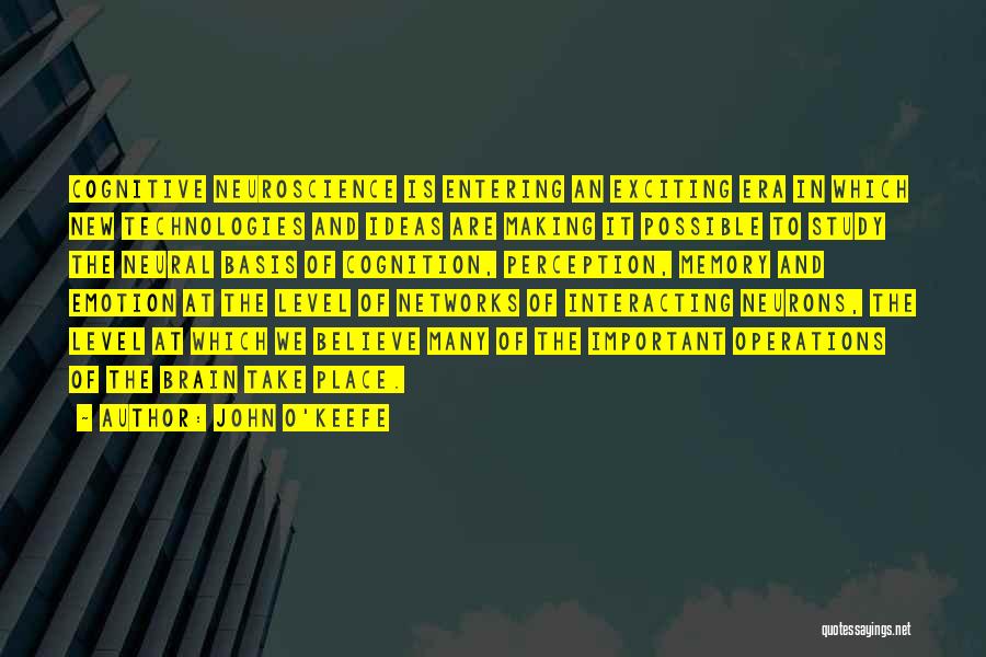 John O'Keefe Quotes: Cognitive Neuroscience Is Entering An Exciting Era In Which New Technologies And Ideas Are Making It Possible To Study The
