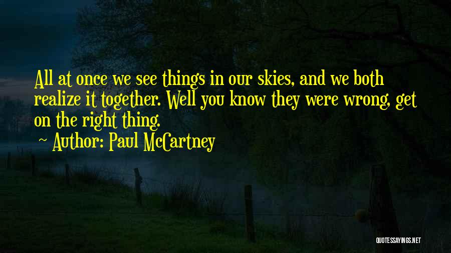 Paul McCartney Quotes: All At Once We See Things In Our Skies, And We Both Realize It Together. Well You Know They Were