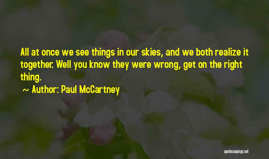 Paul McCartney Quotes: All At Once We See Things In Our Skies, And We Both Realize It Together. Well You Know They Were