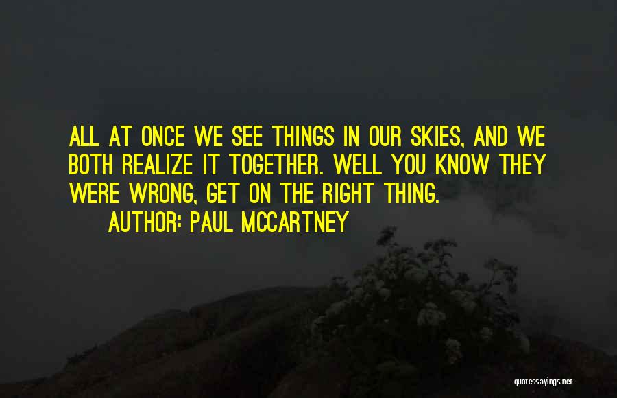 Paul McCartney Quotes: All At Once We See Things In Our Skies, And We Both Realize It Together. Well You Know They Were