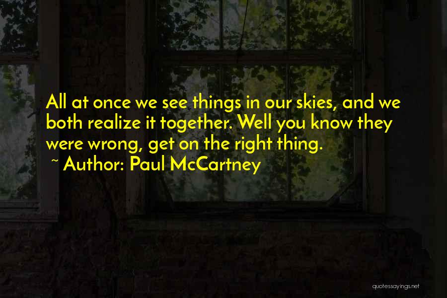 Paul McCartney Quotes: All At Once We See Things In Our Skies, And We Both Realize It Together. Well You Know They Were