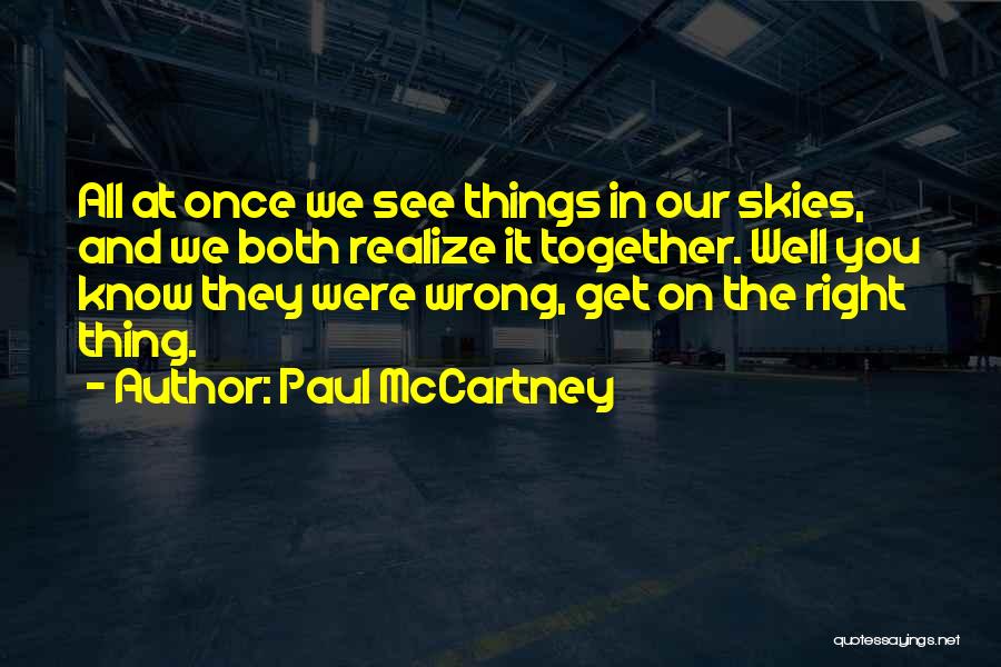 Paul McCartney Quotes: All At Once We See Things In Our Skies, And We Both Realize It Together. Well You Know They Were