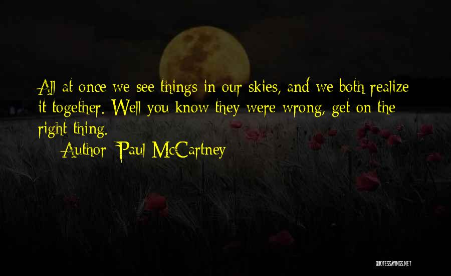 Paul McCartney Quotes: All At Once We See Things In Our Skies, And We Both Realize It Together. Well You Know They Were
