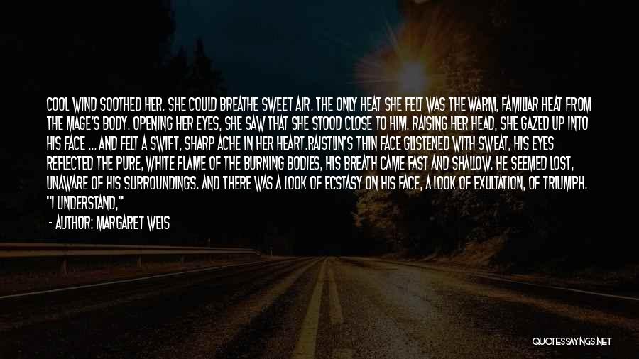 Margaret Weis Quotes: Cool Wind Soothed Her. She Could Breathe Sweet Air. The Only Heat She Felt Was The Warm, Familiar Heat From