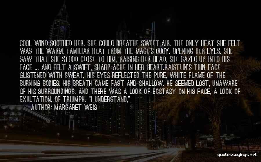 Margaret Weis Quotes: Cool Wind Soothed Her. She Could Breathe Sweet Air. The Only Heat She Felt Was The Warm, Familiar Heat From