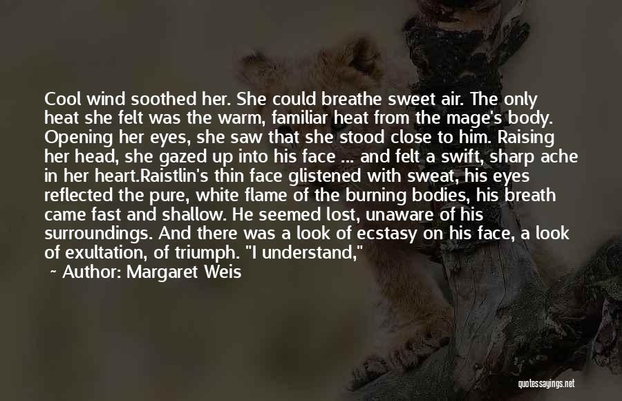 Margaret Weis Quotes: Cool Wind Soothed Her. She Could Breathe Sweet Air. The Only Heat She Felt Was The Warm, Familiar Heat From