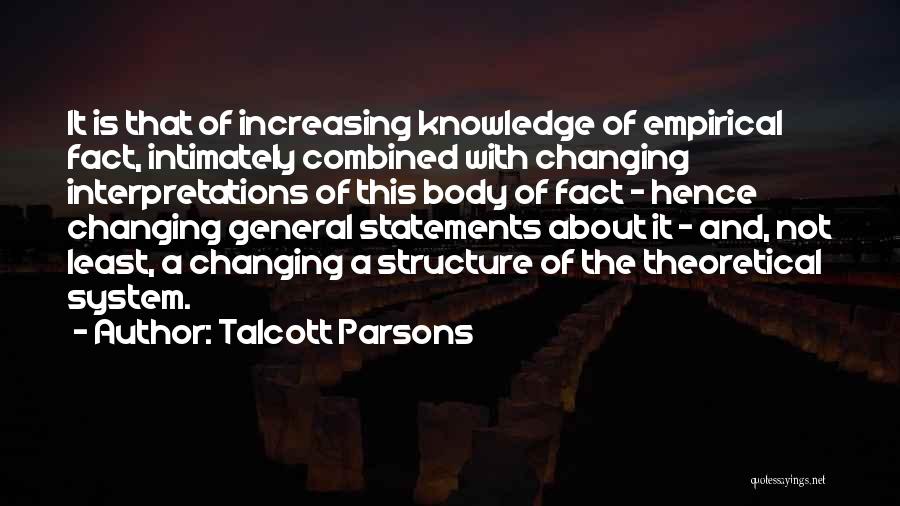 Talcott Parsons Quotes: It Is That Of Increasing Knowledge Of Empirical Fact, Intimately Combined With Changing Interpretations Of This Body Of Fact -