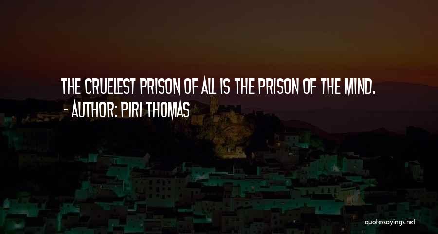 Piri Thomas Quotes: The Cruelest Prison Of All Is The Prison Of The Mind.