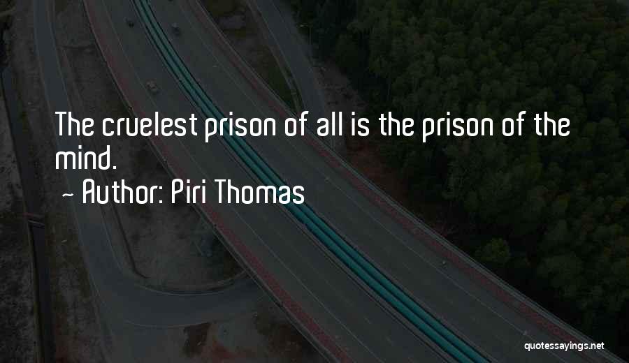 Piri Thomas Quotes: The Cruelest Prison Of All Is The Prison Of The Mind.