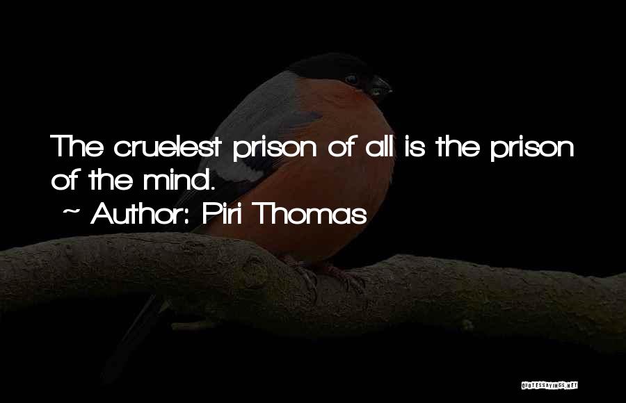 Piri Thomas Quotes: The Cruelest Prison Of All Is The Prison Of The Mind.