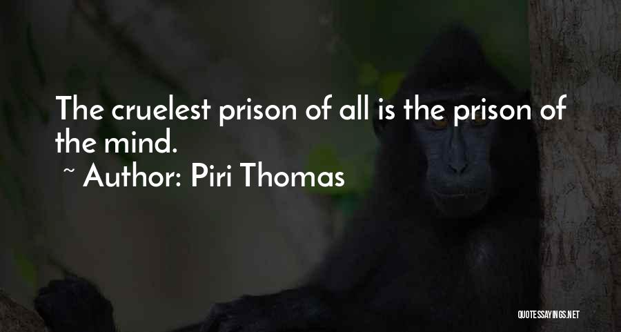 Piri Thomas Quotes: The Cruelest Prison Of All Is The Prison Of The Mind.