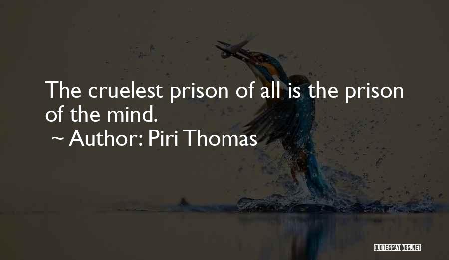 Piri Thomas Quotes: The Cruelest Prison Of All Is The Prison Of The Mind.