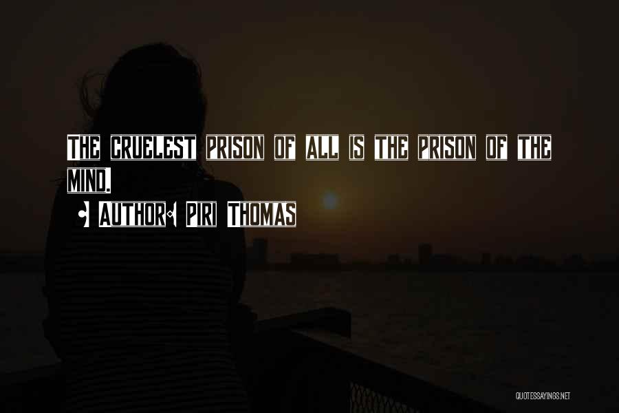 Piri Thomas Quotes: The Cruelest Prison Of All Is The Prison Of The Mind.