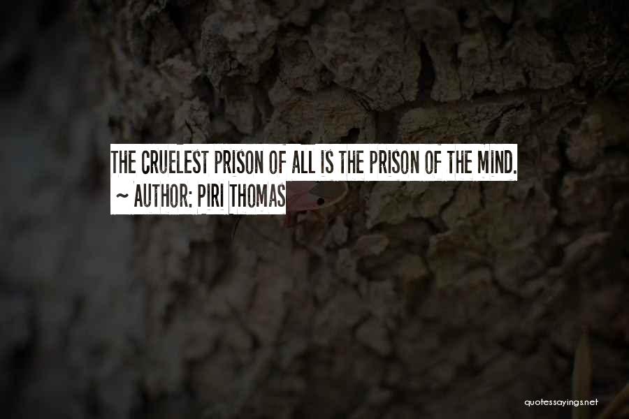 Piri Thomas Quotes: The Cruelest Prison Of All Is The Prison Of The Mind.