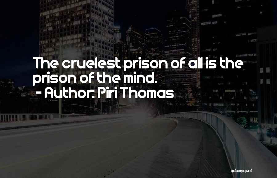 Piri Thomas Quotes: The Cruelest Prison Of All Is The Prison Of The Mind.