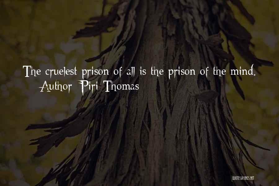Piri Thomas Quotes: The Cruelest Prison Of All Is The Prison Of The Mind.