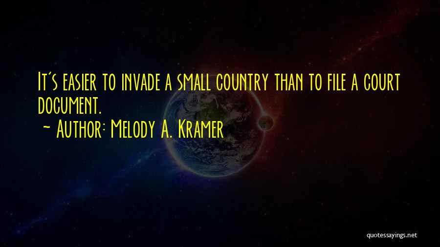 Melody A. Kramer Quotes: It's Easier To Invade A Small Country Than To File A Court Document.