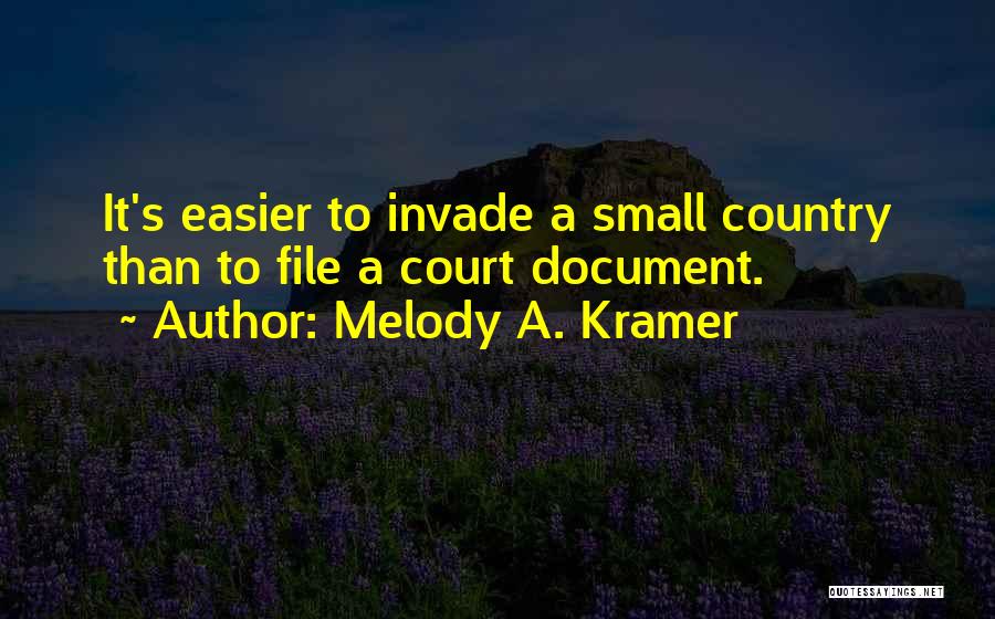 Melody A. Kramer Quotes: It's Easier To Invade A Small Country Than To File A Court Document.