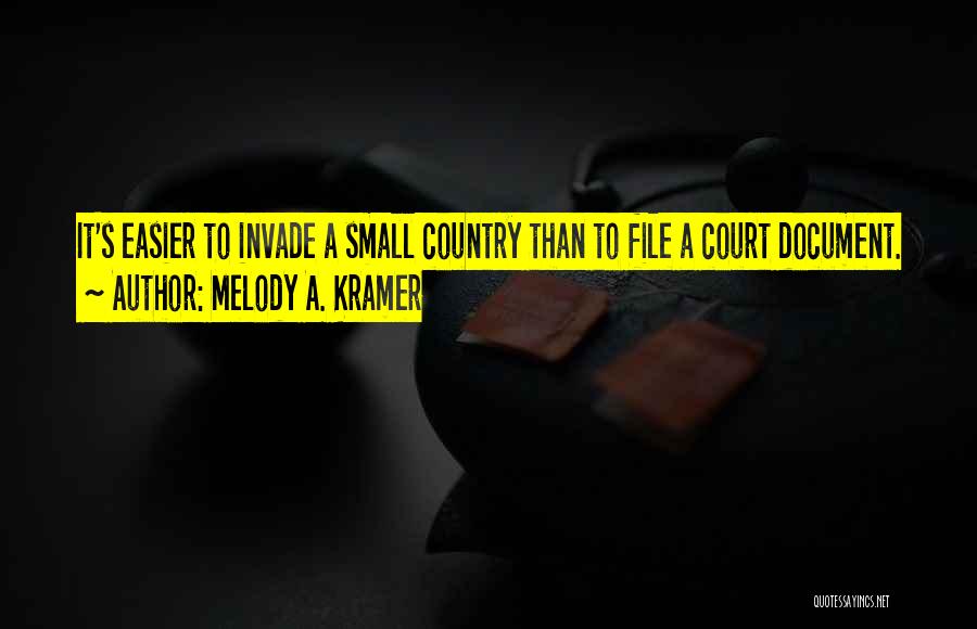 Melody A. Kramer Quotes: It's Easier To Invade A Small Country Than To File A Court Document.