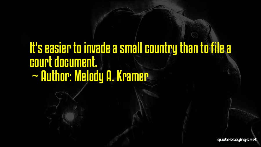 Melody A. Kramer Quotes: It's Easier To Invade A Small Country Than To File A Court Document.