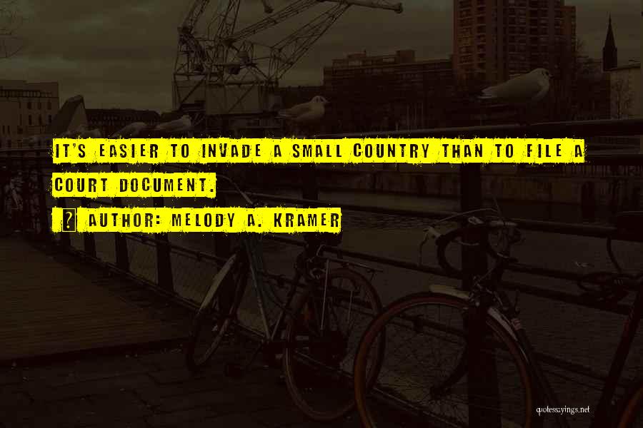 Melody A. Kramer Quotes: It's Easier To Invade A Small Country Than To File A Court Document.