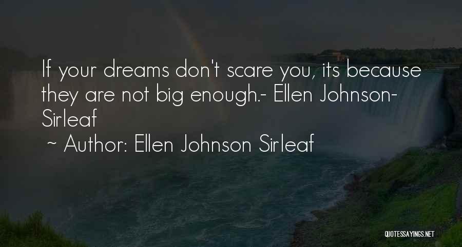 Ellen Johnson Sirleaf Quotes: If Your Dreams Don't Scare You, Its Because They Are Not Big Enough.- Ellen Johnson- Sirleaf