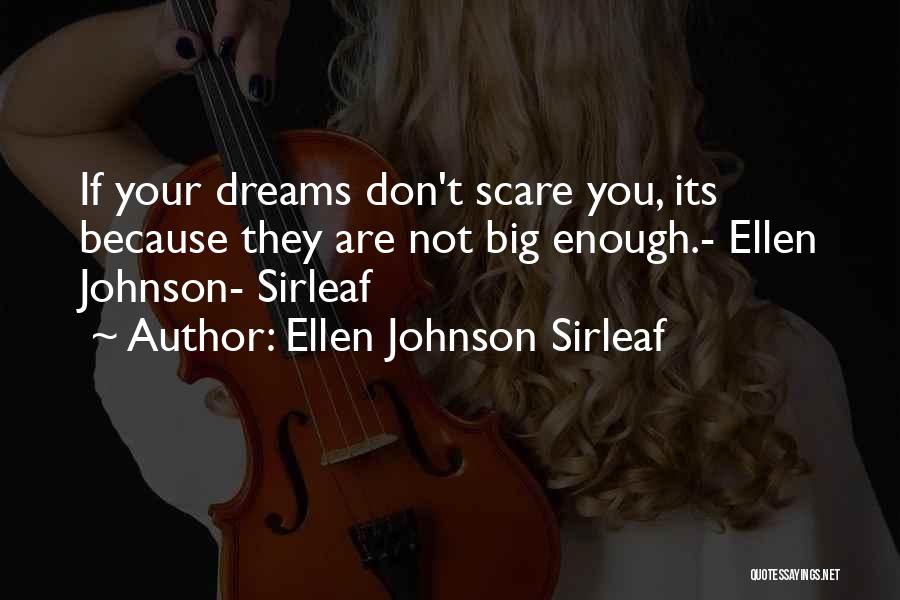 Ellen Johnson Sirleaf Quotes: If Your Dreams Don't Scare You, Its Because They Are Not Big Enough.- Ellen Johnson- Sirleaf