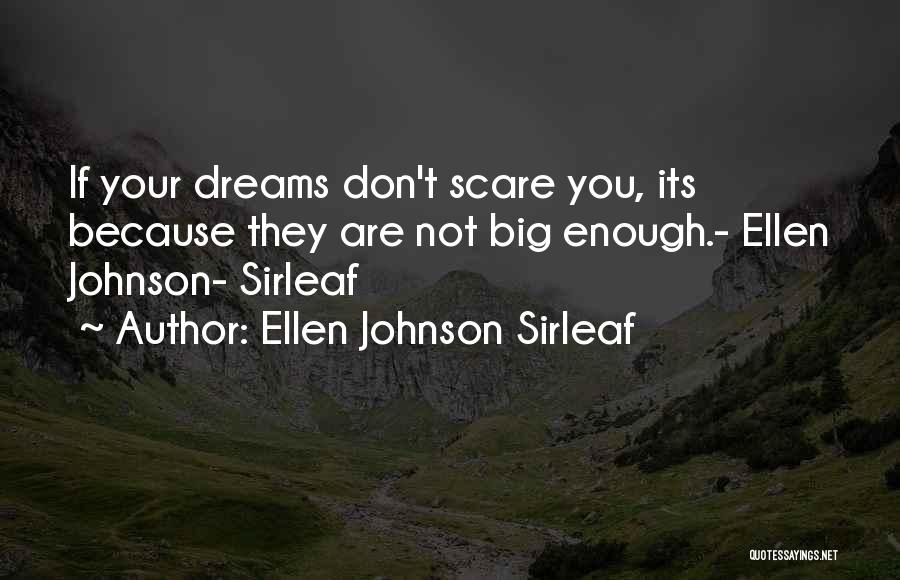 Ellen Johnson Sirleaf Quotes: If Your Dreams Don't Scare You, Its Because They Are Not Big Enough.- Ellen Johnson- Sirleaf