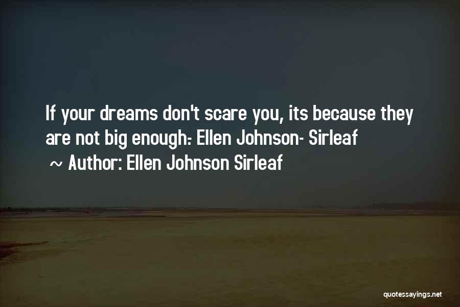 Ellen Johnson Sirleaf Quotes: If Your Dreams Don't Scare You, Its Because They Are Not Big Enough.- Ellen Johnson- Sirleaf