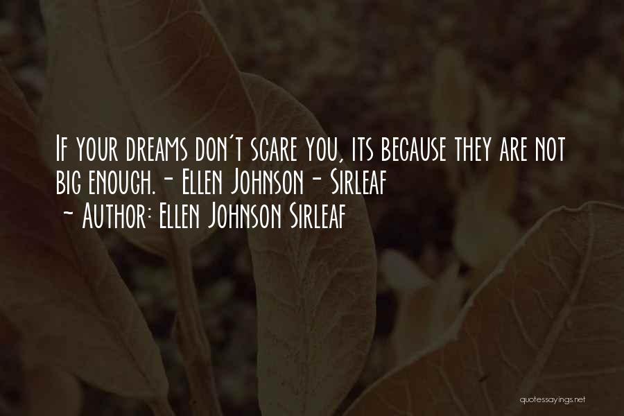 Ellen Johnson Sirleaf Quotes: If Your Dreams Don't Scare You, Its Because They Are Not Big Enough.- Ellen Johnson- Sirleaf