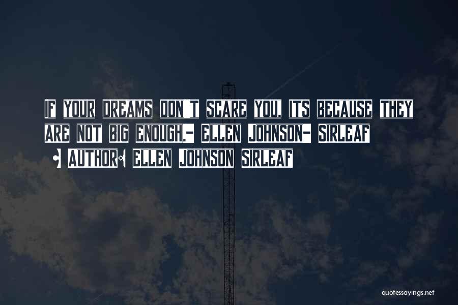 Ellen Johnson Sirleaf Quotes: If Your Dreams Don't Scare You, Its Because They Are Not Big Enough.- Ellen Johnson- Sirleaf