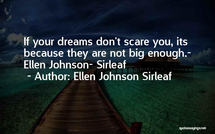 Ellen Johnson Sirleaf Quotes: If Your Dreams Don't Scare You, Its Because They Are Not Big Enough.- Ellen Johnson- Sirleaf