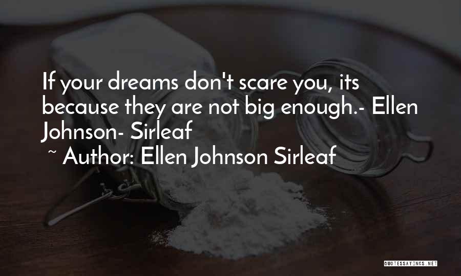 Ellen Johnson Sirleaf Quotes: If Your Dreams Don't Scare You, Its Because They Are Not Big Enough.- Ellen Johnson- Sirleaf