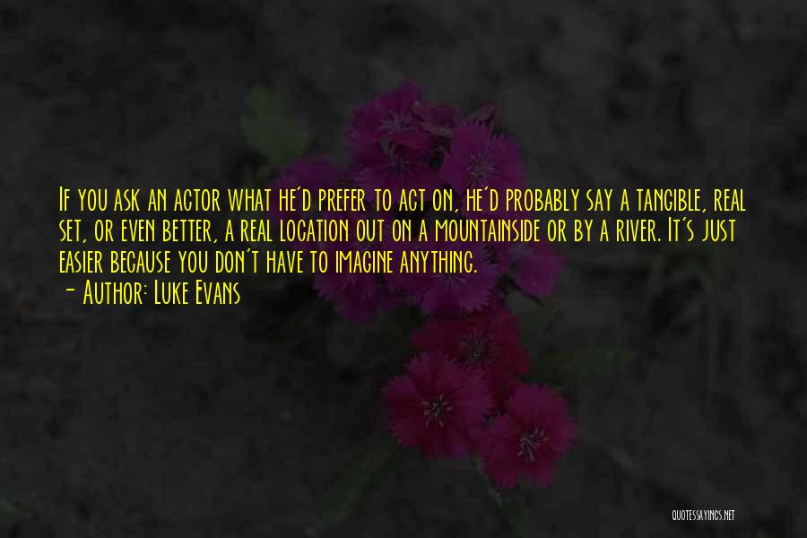 Luke Evans Quotes: If You Ask An Actor What He'd Prefer To Act On, He'd Probably Say A Tangible, Real Set, Or Even