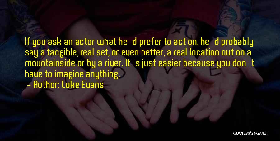 Luke Evans Quotes: If You Ask An Actor What He'd Prefer To Act On, He'd Probably Say A Tangible, Real Set, Or Even