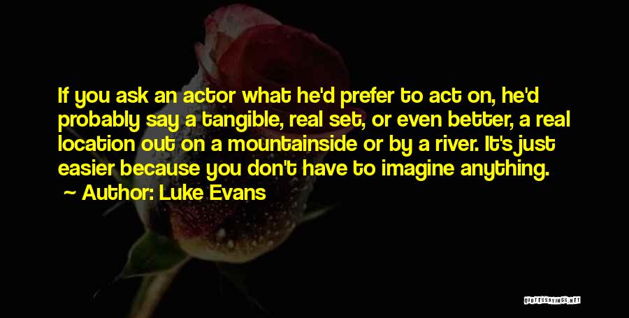 Luke Evans Quotes: If You Ask An Actor What He'd Prefer To Act On, He'd Probably Say A Tangible, Real Set, Or Even