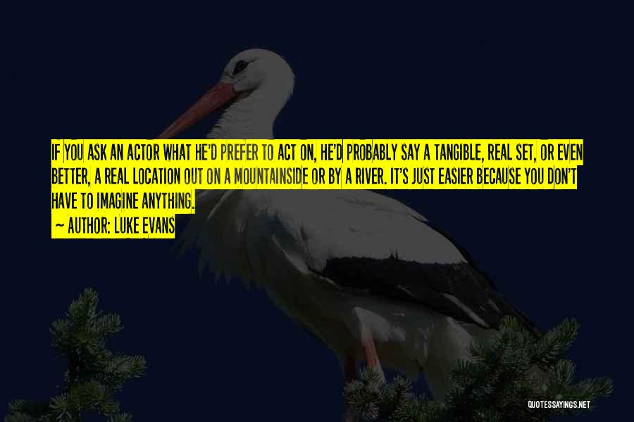 Luke Evans Quotes: If You Ask An Actor What He'd Prefer To Act On, He'd Probably Say A Tangible, Real Set, Or Even