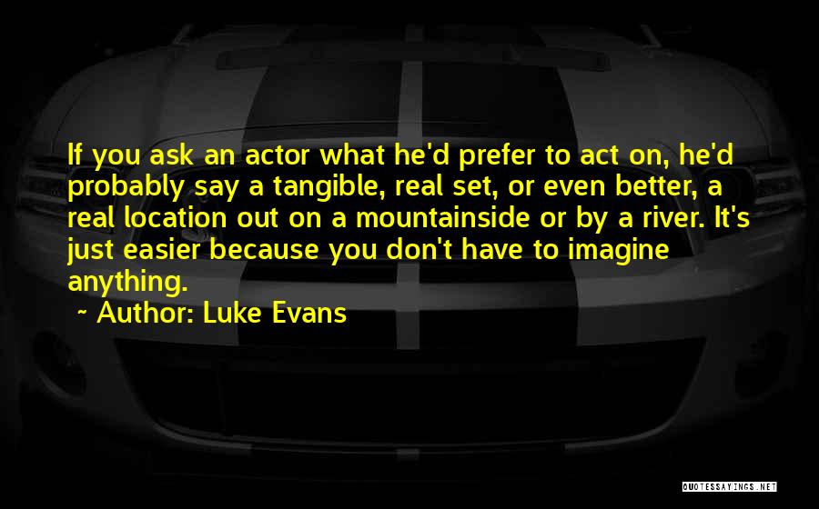 Luke Evans Quotes: If You Ask An Actor What He'd Prefer To Act On, He'd Probably Say A Tangible, Real Set, Or Even