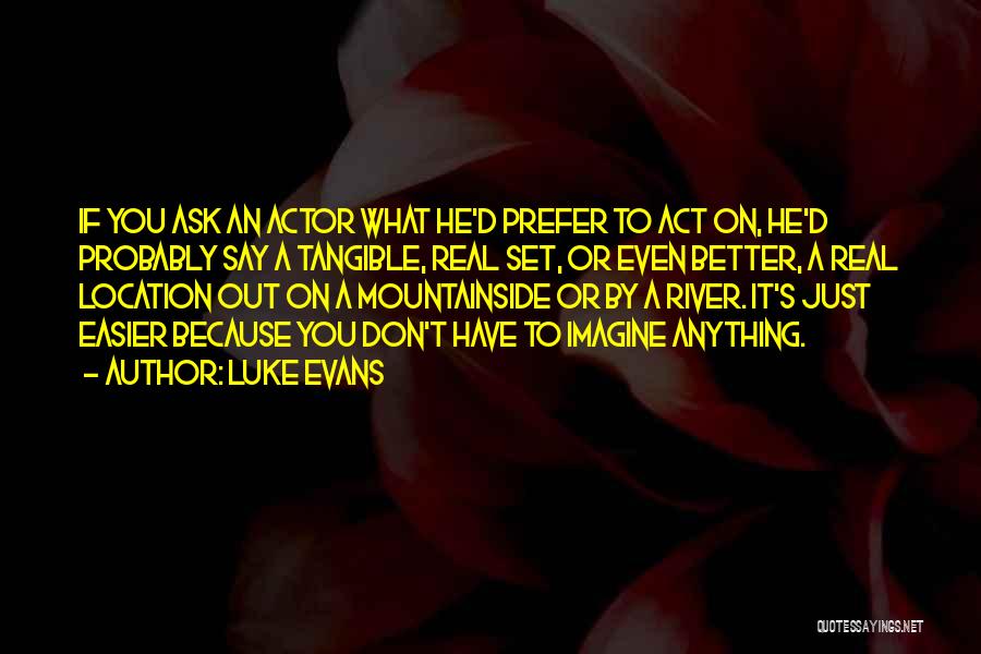 Luke Evans Quotes: If You Ask An Actor What He'd Prefer To Act On, He'd Probably Say A Tangible, Real Set, Or Even