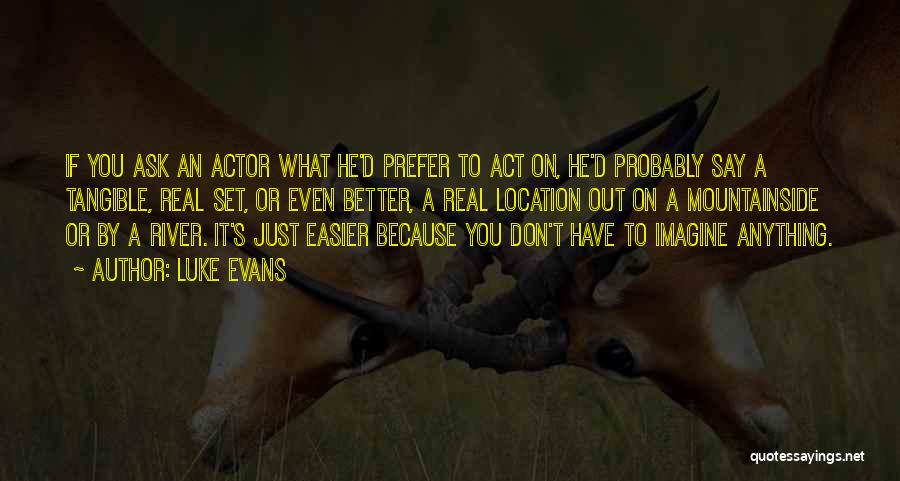 Luke Evans Quotes: If You Ask An Actor What He'd Prefer To Act On, He'd Probably Say A Tangible, Real Set, Or Even