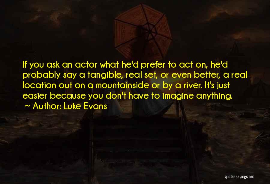 Luke Evans Quotes: If You Ask An Actor What He'd Prefer To Act On, He'd Probably Say A Tangible, Real Set, Or Even