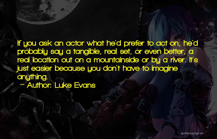 Luke Evans Quotes: If You Ask An Actor What He'd Prefer To Act On, He'd Probably Say A Tangible, Real Set, Or Even