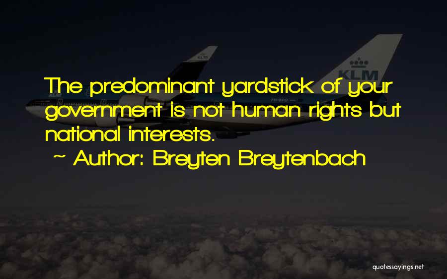 Breyten Breytenbach Quotes: The Predominant Yardstick Of Your Government Is Not Human Rights But National Interests.