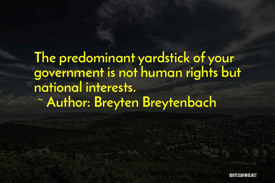 Breyten Breytenbach Quotes: The Predominant Yardstick Of Your Government Is Not Human Rights But National Interests.