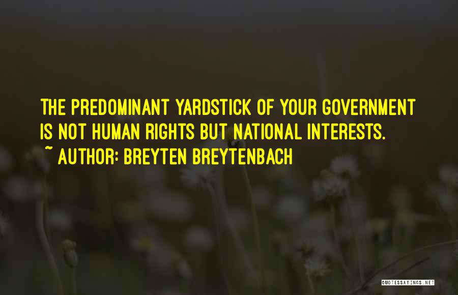 Breyten Breytenbach Quotes: The Predominant Yardstick Of Your Government Is Not Human Rights But National Interests.