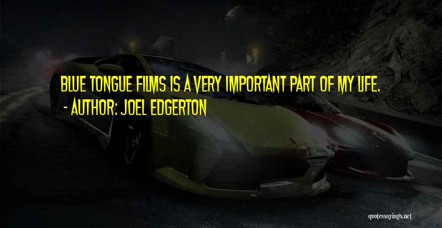 Joel Edgerton Quotes: Blue Tongue Films Is A Very Important Part Of My Life.