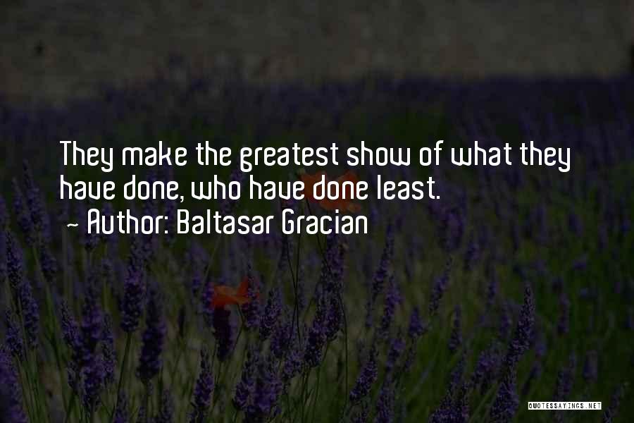Baltasar Gracian Quotes: They Make The Greatest Show Of What They Have Done, Who Have Done Least.