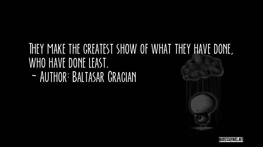 Baltasar Gracian Quotes: They Make The Greatest Show Of What They Have Done, Who Have Done Least.